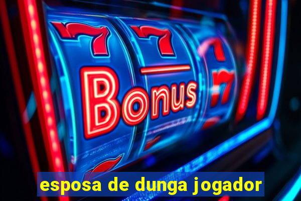 esposa de dunga jogador